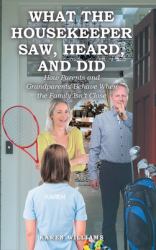 What the Housekeeper Saw, Heard, and Did : How Parents and Grandparents Behave When the Family Isn't Close