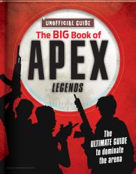 The Big Book of Apex Legends : The Ultimate Guide to Dominate the Arena