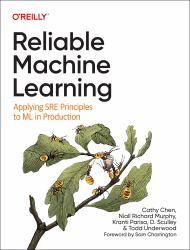 Reliable Machine Learning : Applying SRE Principles to ML in Production