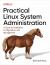 Practical Linux System Administration : A Guide to Installation, Configuration, and Management