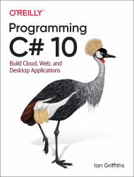 Programming C# 10 : Build Cloud, Web, and Desktop Applications