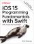 IOS 15 Programming Fundamentals with Swift : Swift, Xcode, and Cocoa Basics