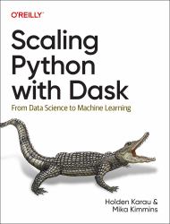 Scaling Python with Dask : From Data Science to Machine Learning