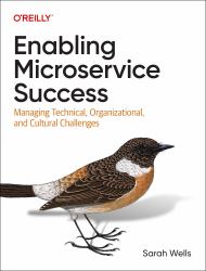 Enabling Microservice Success : Managing Technical, Organizational, and Cultural Challenges