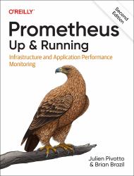 Prometheus: up and Running : Infrastructure and Application Performance Monitoring