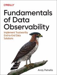 Fundamentals of Data Observability : Implement Trustworthy End-To-End Data Solutions