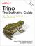 Trino: the Definitive Guide : SQL at Any Scale, on Any Storage, in Any Environment