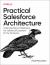 Practical Salesforce Architecture : Understanding and Deploying the Salesforce Ecosystem for the Enterprise