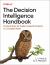 The Decision Intelligence Handbook : Practical Steps for Evidence-Based Decisions in a Complex World