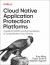 Cloud Native Application Protection Platforms : A Guide to CNAPPs and the Foundations of Comprehensive Cloud Security