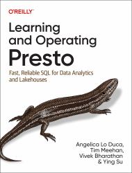 Learning and Operating Presto : Fast, Reliable SQL for Data Analytics and Lakehouses