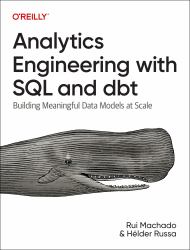 Analytics Engineering with SQL and Dbt : Building Meaningful Data Models at Scale