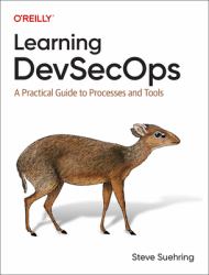 Learning DevSecOps : A Practical Guide to Processes and Tools