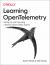 Learning OpenTelemetry : Setting up and Operating a Modern Observability System