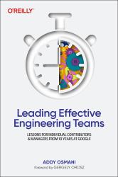 Leading Effective Engineering Teams : Lessons for Individual Contributors and Managers from 10 Years at Google