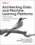 Architecting Data and Machine Learning Platforms : Enable Analytics and AI-Driven Innovation in the Cloud