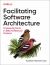 Facilitating Software Architecture : Empowering Teams to Make Architectural Decisions