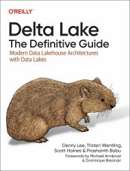 Delta Lake: the Definitive Guide : Modern Data Lakehouse Architectures with Data Lakes