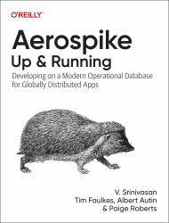 Aerospike: up and Running : Developing on a Modern Operational Database for Globally Distributed Apps