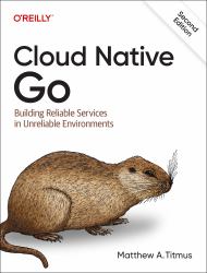 Cloud Native Go : Building Reliable Services in Unreliable Environments