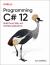 Programming C# 12 : Build Cloud, Web, and Desktop Applications