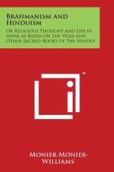 Brahmanism and Hinduism : Or Religious Thought and Life in India As Based on the Veda and Other Sacred Books of the Hindus