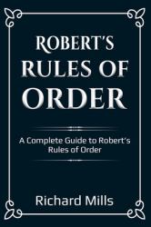 Robert's Rules of Order : A Complete Guide to Robert's Rules of Order