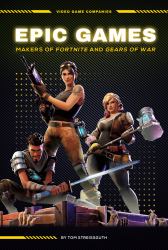 Epic Games: Makers of Fortnite and Gears of War : Makers of Fortnite and Gears of War