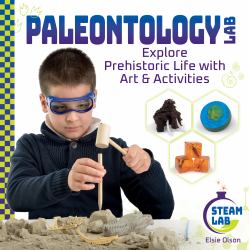 Paleontology Lab: Explore Prehistoric Life with Art and Activities : Explore Prehistoric Life with Art and Activities