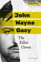 John Wayne Gacy: the Killer Clown : The Killer Clown