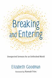 Breaking and Entering : Unexpected Sermons for an Unfinished World