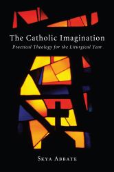 The Catholic Imagination : Practical Theology for the Liturgical Year