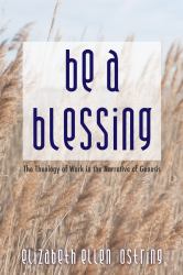 Be a Blessing : The Theology of Work in the Narrative of Genesis