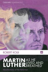 Martin Luther As He Lived and Breathed : Recollections of the Reformer