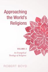 Approaching the World's Religions, Volume 2 : An Evangelical Theology of Religions