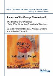 Aspects of the Orange Revolution III : The Context and Dynamics of the 2004 Ukrainian Presidential Elections