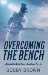 Overcoming the Bench : A Baseball Guide to Players, Coaches and Parentss