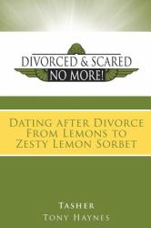 Divorced and Scared No More! Bk 3 : Dating after Divorce from Lemons to Zesty Lemon Sorbet