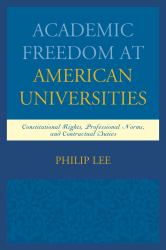 Academic Freedom at American Universities : Constitutional Rights, Professional Norms, and Contractual Duties