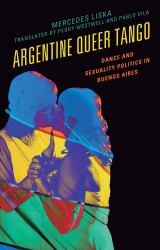 Argentine Queer Tango : Dance and Sexuality Politics in Buenos Aires