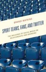 Sport Teams, Fans, and Twitter : The Influence of Social Media on Relationships and Branding