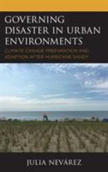 Governing Disaster in Urban Environments : Climate Change Preparation and Adaption after Hurricane Sandy