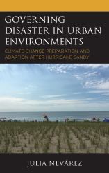 Governing Disaster in Urban Environments : Climate Change Preparation and Adaption after Hurricane Sandy