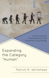 Expanding the Category "Human" : Nonhumanism, Posthumanism, and Humanistic Psychology