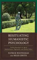 Resituating Humanistic Psychology : Finding Meaning in an Age of Medicalization, Digitization, and Identity Politics