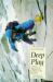 Deep Play : A Climber's Odyssey from Llanberis to the Big Walls