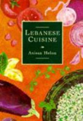 Lebanese Cuisine : More Than 250 Authentic Recipes From The Most Elegant Middle Eastern Cuisine