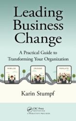 Leading Business Change : A Practical Guide to Transforming Your Organization