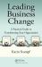 Leading Business Change : A Practical Guide to Transforming Your Organization