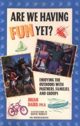 Are We Having Fun Yet? : Enjoying the Outdoors with Partners, Families, and Groups